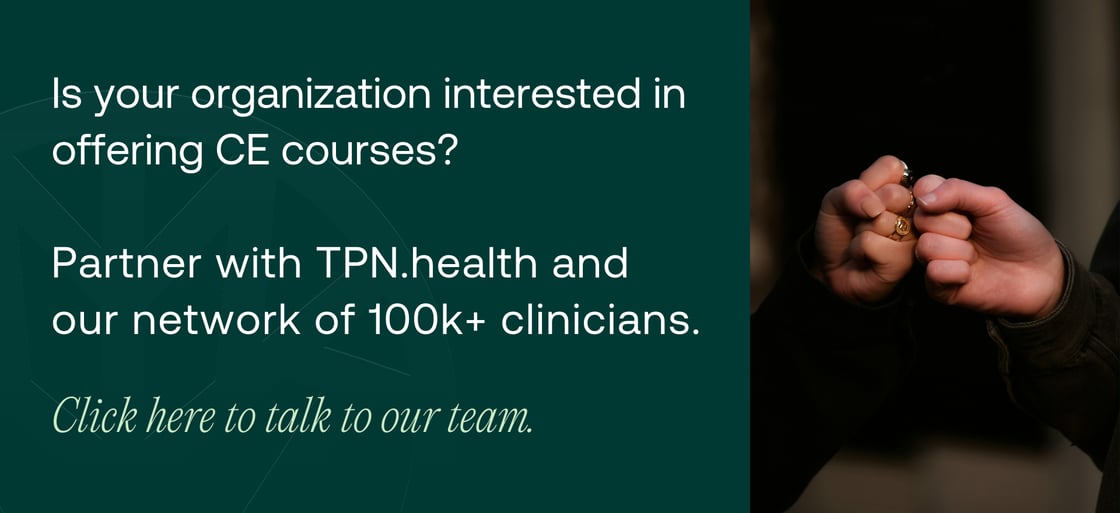 Is your organization interested in offering CE courses?   Partner with TPN.health and our network of 88k+ clinicians. Click here to talk to our team.